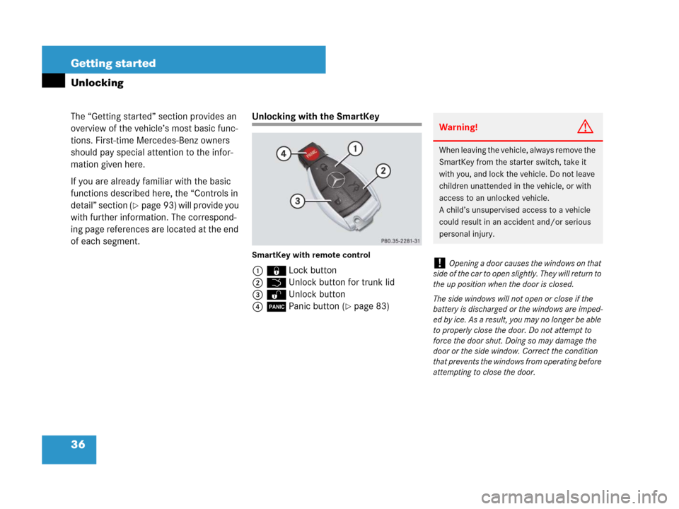 MERCEDES-BENZ SLK350 2007 R171 Owners Manual 36 Getting started
The “Getting started” section provides an 
overview of the vehicle’s most basic func-
tions. First-time Mercedes-Benz owners 
should pay special attention to the infor-
mation