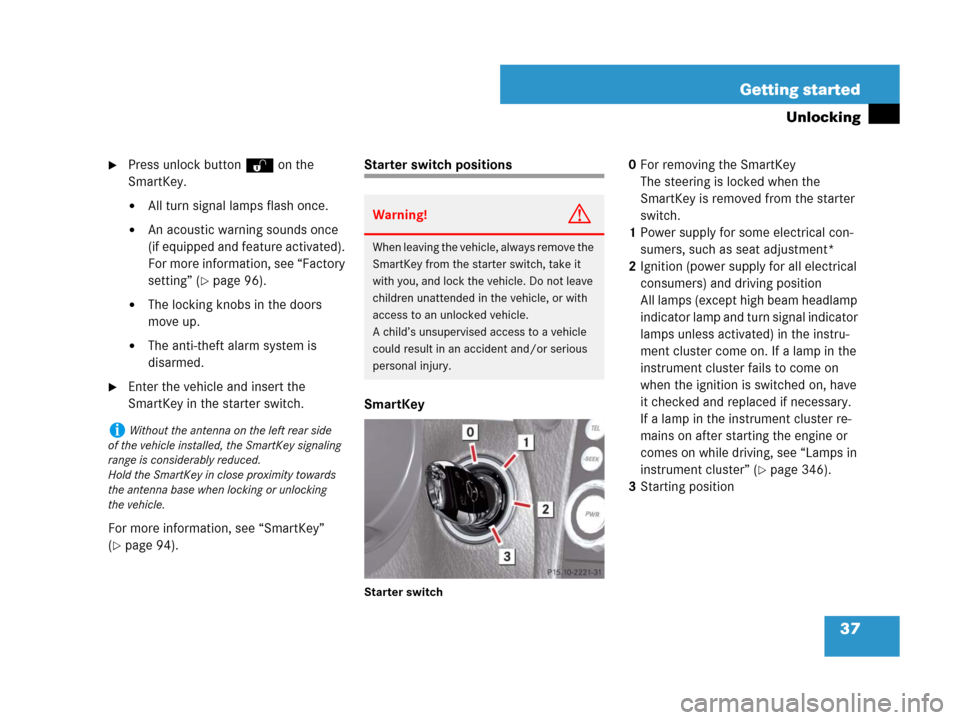 MERCEDES-BENZ SLK350 2007 R171 Owners Guide 37 Getting started
Unlocking
Press unlock buttonŒ on the 
SmartKey.
All turn signal lamps flash once.
An acoustic warning sounds once 
(if equipped and feature activated). 
For more information, s