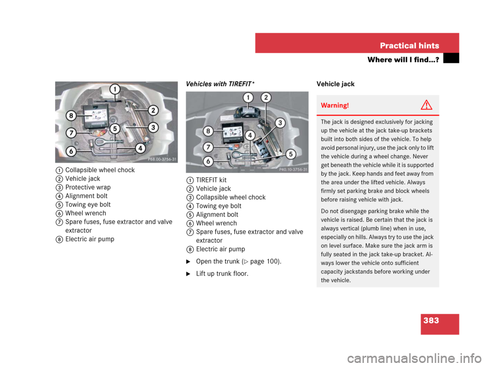 MERCEDES-BENZ SLK55AMG 2007 R171 Owners Manual 383 Practical hints
Where will I find...?
1Collapsible wheel chock
2Vehicle jack
3Protective wrap
4Alignment bolt
5Towing eye bolt
6Wheel wrench
7Spare fuses, fuse extractor and valve 
extractor
8Elec