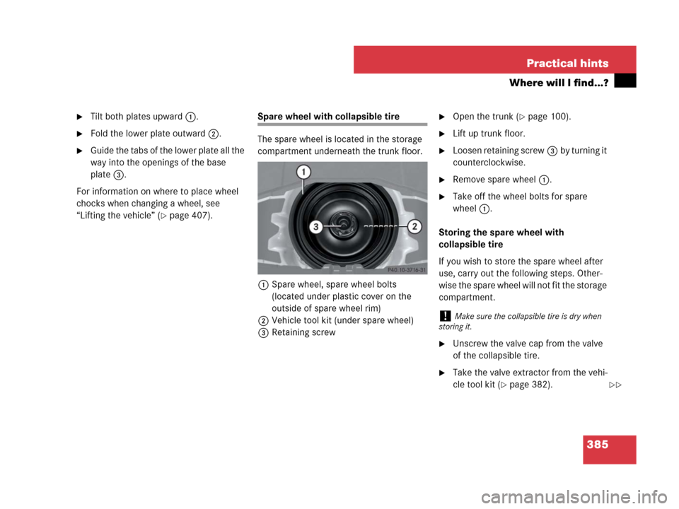 MERCEDES-BENZ SLK350 2007 R171 Owners Manual 385 Practical hints
Where will I find...?
Tilt both plates upward1.
Fold the lower plate outward2.
Guide the tabs of the lower plate all the 
way into the openings of the base 
plate3.
For informat