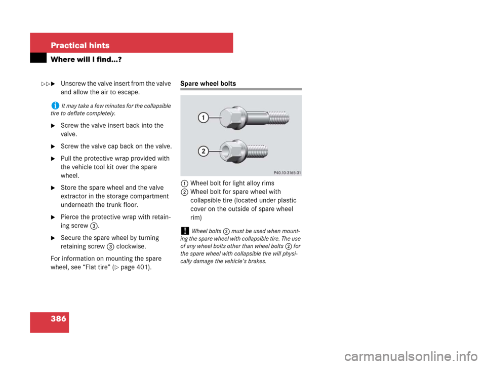 MERCEDES-BENZ SLK350 2007 R171 Owners Manual 386 Practical hints
Where will I find...?
Unscrew the valve insert from the valve 
and allow the air to escape.
Screw the valve insert back into the 
valve.
Screw the valve cap back on the valve.
