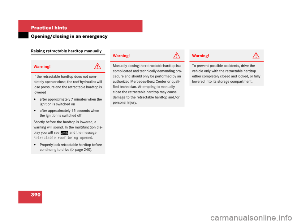MERCEDES-BENZ SLK55AMG 2007 R171 User Guide 390 Practical hints
Opening/closing in an emergency
Raising retractable hardtop manually
Warning!G
If the retractable hardtop does not com-
pletely open or close, the roof hydraulics will 
lose pressu