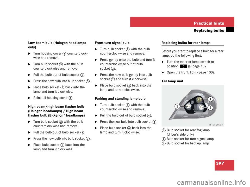 MERCEDES-BENZ SLK350 2007 R171 Owners Manual 397 Practical hints
Replacing bulbs
Low beam bulb (Halogen headlamps 
only)
Turn housing cover1 counterclock-
wise and remove.
Turn bulb socket5 with the bulb 
counterclockwise and remove.
Pull the