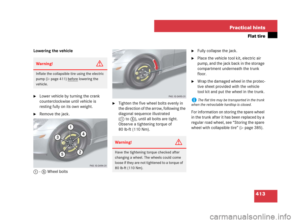 MERCEDES-BENZ SLK350 2007 R171 Owners Manual 413 Practical hints
Flat tire
Lowering the vehicle
Lower vehicle by turning the crank 
counterclockwise until vehicle is 
resting fully on its own weight.
Remove the jack.
1-5 Wheel bolts
Tighten t