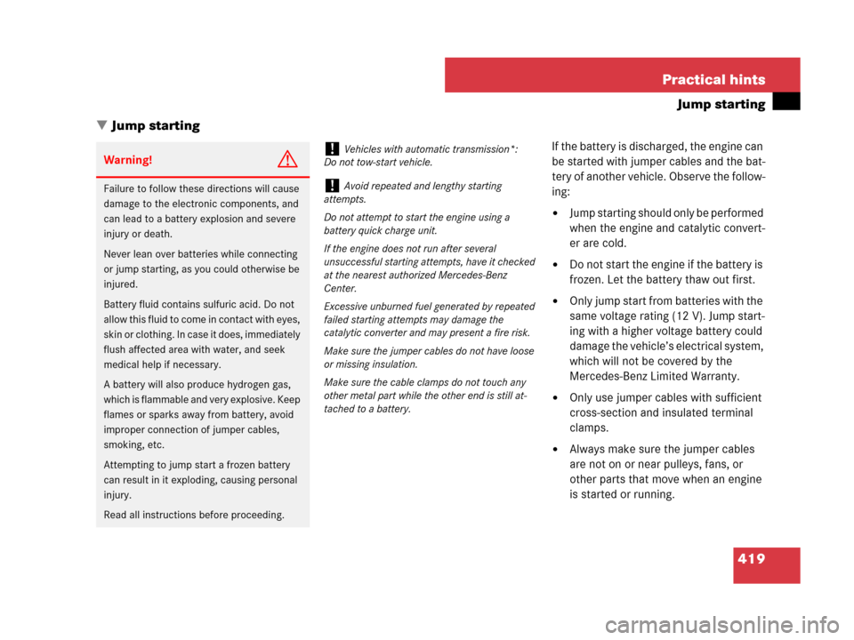 MERCEDES-BENZ SLK55AMG 2007 R171 Owners Manual 419 Practical hints
Jump starting
Jump starting
If the battery is discharged, the engine can 
be started with jumper cables and the bat-
tery of another vehicle. Observe the follow-
ing:
Jump starti