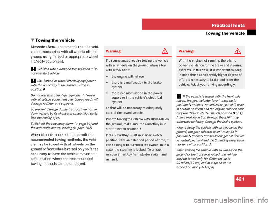 MERCEDES-BENZ SLK350 2007 R171 Owners Manual 421 Practical hints
Towing the vehicle
Towing the vehicle
Mercedes-Benz recommends that the vehi-
cle be transported with all wheels off the 
ground using flatbed or appropriate wheel 
lift/dolly equ