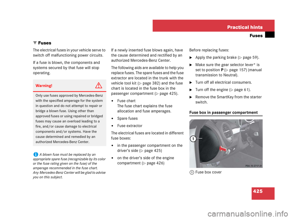 MERCEDES-BENZ SLK55AMG 2007 R171 Owners Manual 425 Practical hints
Fuses
Fuses
The electrical fuses in your vehicle serve to 
switch off malfunctioning power circuits.
If a fuse is blown, the components and 
systems secured by that fuse will stop