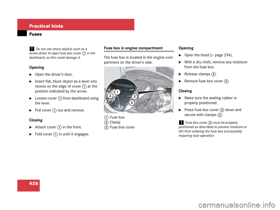 MERCEDES-BENZ SLK55AMG 2007 R171 Owners Manual 426 Practical hints
Fuses
Opening
Open the driver’s door.
Insert flat, blunt object as a lever into 
recess on the edge of cover1 at the 
position indicated by the arrow.
Loosen cover1 from dashb