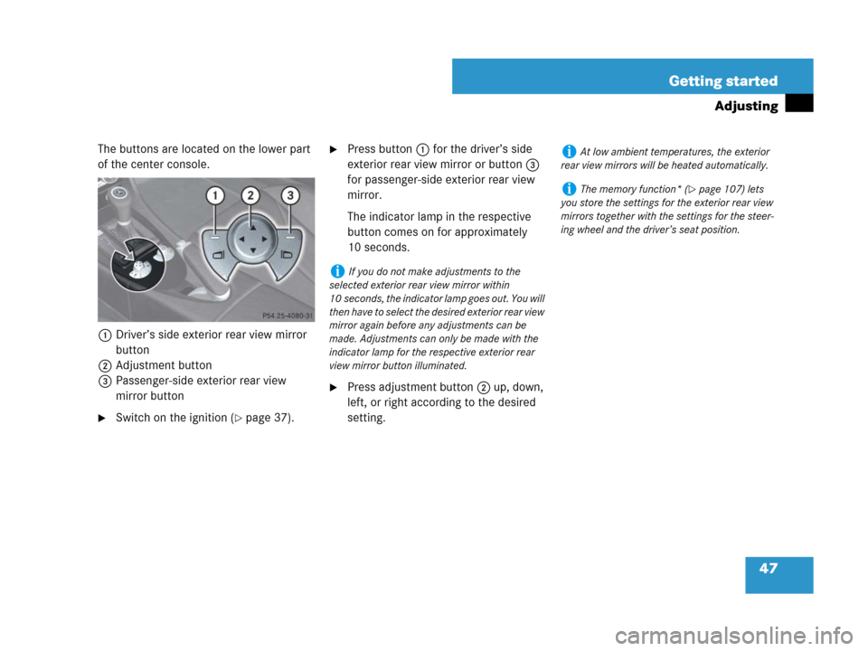 MERCEDES-BENZ SLK280 2007 R171 Service Manual 47 Getting started
Adjusting
The buttons are located on the lower part 
of the center console.
1Driver’s side exterior rear view mirror 
button
2Adjustment button
3Passenger-side exterior rear view 