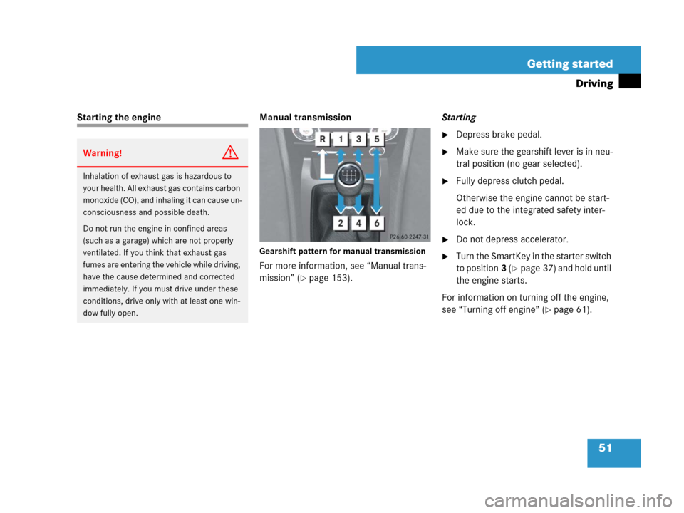 MERCEDES-BENZ SLK350 2007 R171 Owners Manual 51 Getting started
Driving
Starting the engine Manual transmission
Gearshift pattern for manual transmission
For more information, see “Manual trans-
mission” (
page 153).Starting
Depress brake 