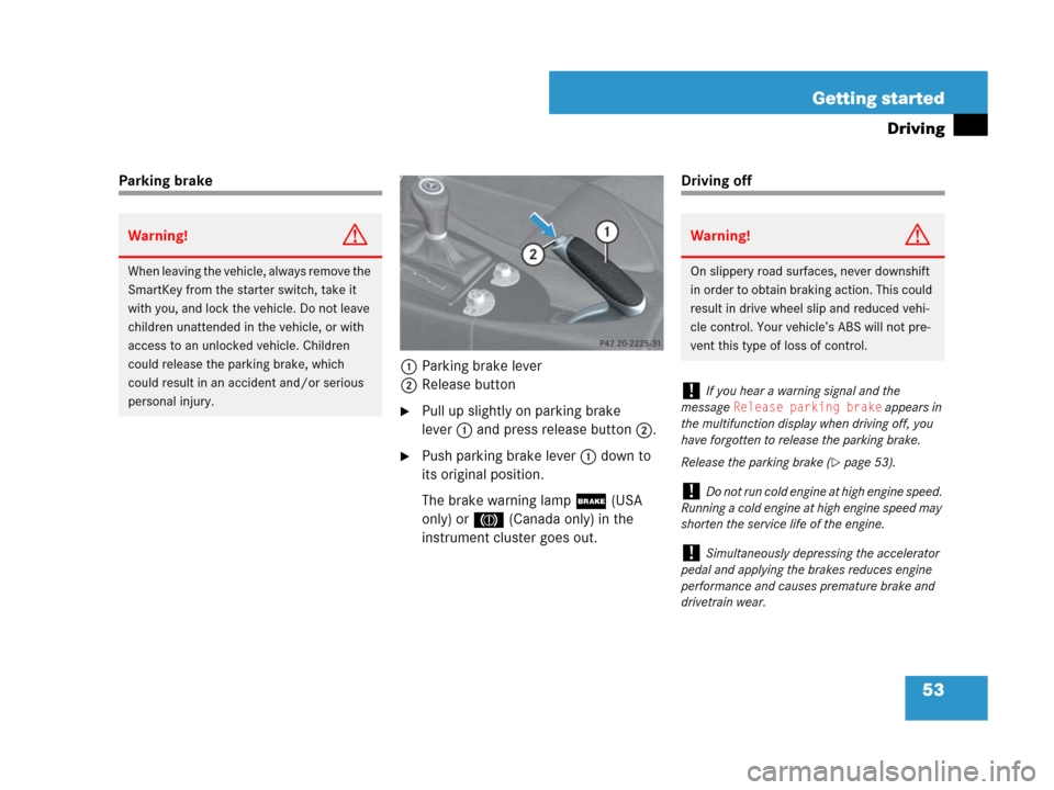 MERCEDES-BENZ SLK55AMG 2007 R171 Owners Manual 53 Getting started
Driving
Parking brake 
1Parking brake lever
2Release button
Pull up slightly on parking brake 
lever1 and press release button2.
Push parking brake lever1 down to 
its original po