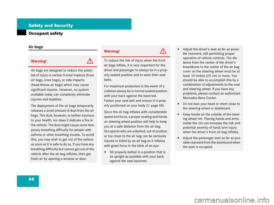 MERCEDES-BENZ SLK55AMG 2007 R171 Owners Manual 66 Safety and Security
Occupant safety
Air bags
Warning!G
Air bags are designed to reduce the poten-
tial of injury in certain frontal impacts (front 
air bags, knee bags), or side impacts 
(head-thor