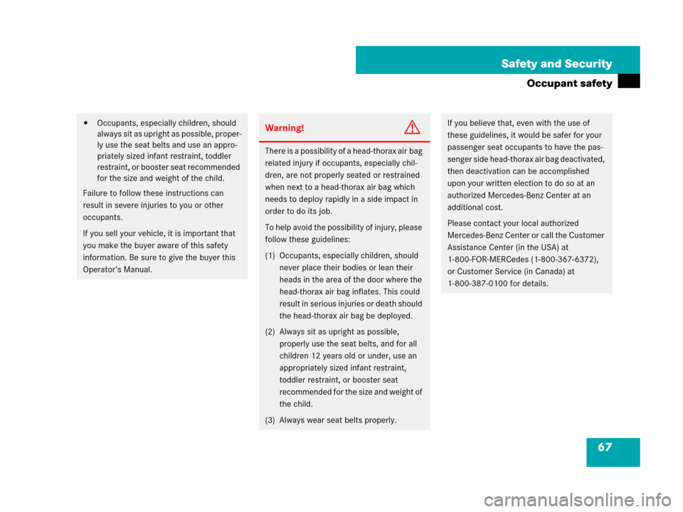 MERCEDES-BENZ SLK55AMG 2007 R171 Owners Manual 67 Safety and Security
Occupant safety
Occupants, especially children, should 
always sit as upright as possible, proper-
ly use the seat belts and use an appro-
priately sized infant restraint, todd