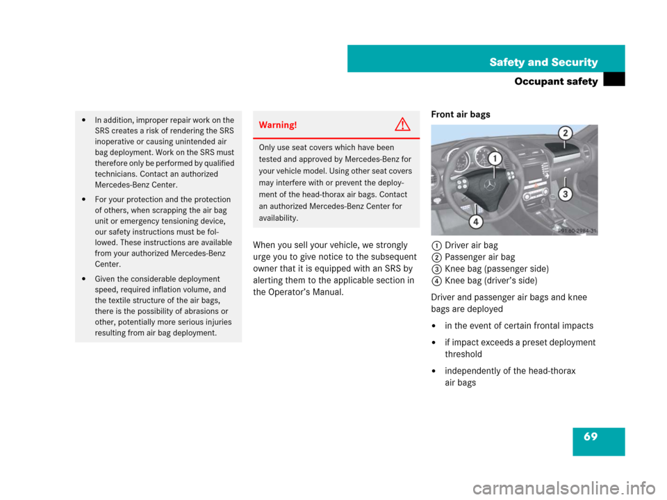 MERCEDES-BENZ SLK280 2007 R171 Repair Manual 69 Safety and Security
Occupant safety
When you sell your vehicle, we strongly 
urge you to give notice to the subsequent 
owner that it is equipped with an SRS by 
alerting them to the applicable sec