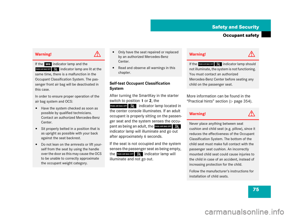 MERCEDES-BENZ SLK280 2007 R171 Owners Manual 75 Safety and Security
Occupant safety
Self-test Occupant Classification 
System
After turning the SmartKey in the starter 
switch to position1 or2, the 
75 indicator lamp located in 
the center conso