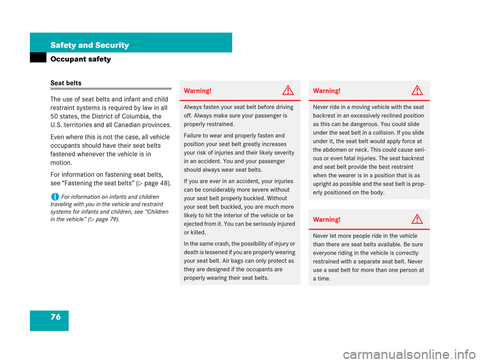 MERCEDES-BENZ SLK55AMG 2007 R171 Owners Manual 76 Safety and Security
Occupant safety
Seat belts
The use of seat belts and infant and child 
restraint systems is required by law in all 
50 states, the District of Columbia, the 
U.S. territories an