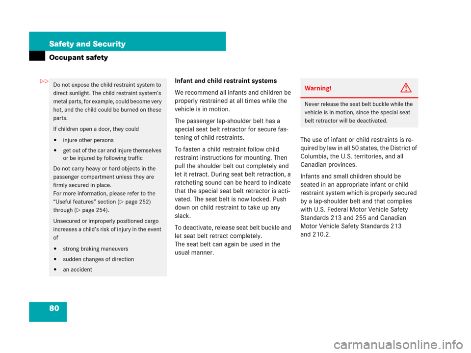 MERCEDES-BENZ SLK55AMG 2007 R171 Owners Manual 80 Safety and Security
Occupant safety
Infant and child restraint systems
We recommend all infants and children be 
properly restrained at all times while the 
vehicle is in motion.
The passenger lap-
