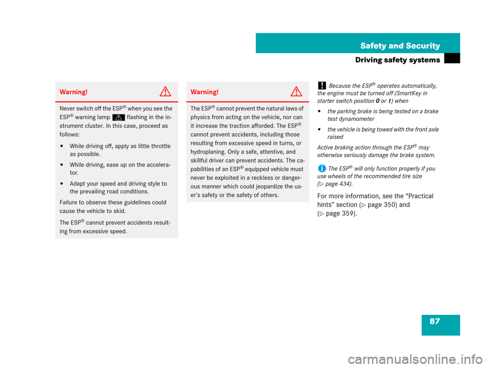 MERCEDES-BENZ SLK280 2007 R171 Owners Manual 87 Safety and Security
Driving safety systems
For more information, see the “Practical 
hints” section (
page 350) and 
(
page 359).
Warning!G
Never switch off the ESP® when you see the 
ESP®w