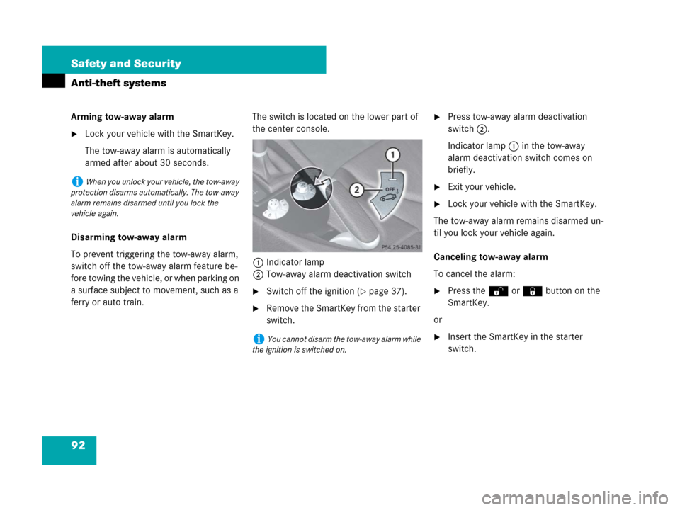 MERCEDES-BENZ SLK55AMG 2007 R171 Owners Manual 92 Safety and Security
Anti-theft systems
Arming tow-away alarm
Lock your vehicle with the SmartKey.
The tow-away alarm is automatically 
armed after about 30 seconds.
Disarming tow-away alarm
To pre