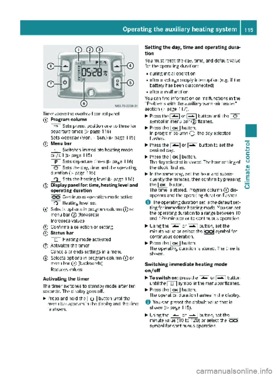 MERCEDES-BENZ SPRINTER 2018  MY18 Operator’s Manual Timer above the overhead control panel
:
Program column
GSets preset position one to three for
departure times (
Ypage 116)
Sets weekday (Mon. – Sun.) (
Ypage 115)
;Menu bar
y Switches immediate hea