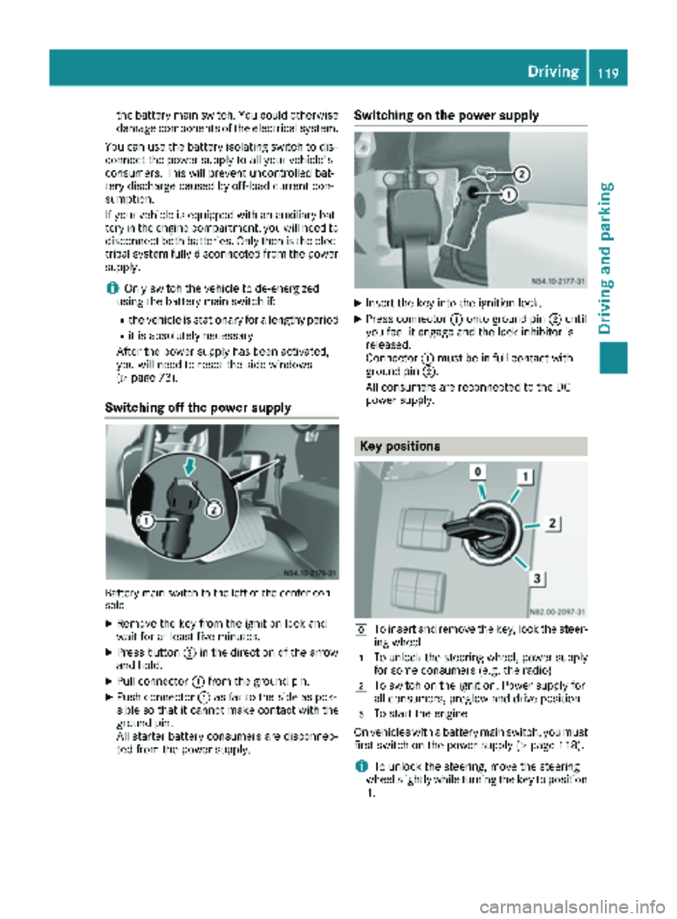 MERCEDES-BENZ SPRINTER 2018 MY18 Operator’s Manual the battery main switch. You could otherwise
damage components of the electrical system.
You can use the battery isolating switch to dis-
connect the power supply to all your vehicle's
consumers. MERCEDES-BENZ SPRINTER 2018 MY18 Operator’s Manual the battery main switch. You could otherwise
damage components of the electrical system.
You can use the battery isolating switch to dis-
connect the power supply to all your vehicle's
consumers.