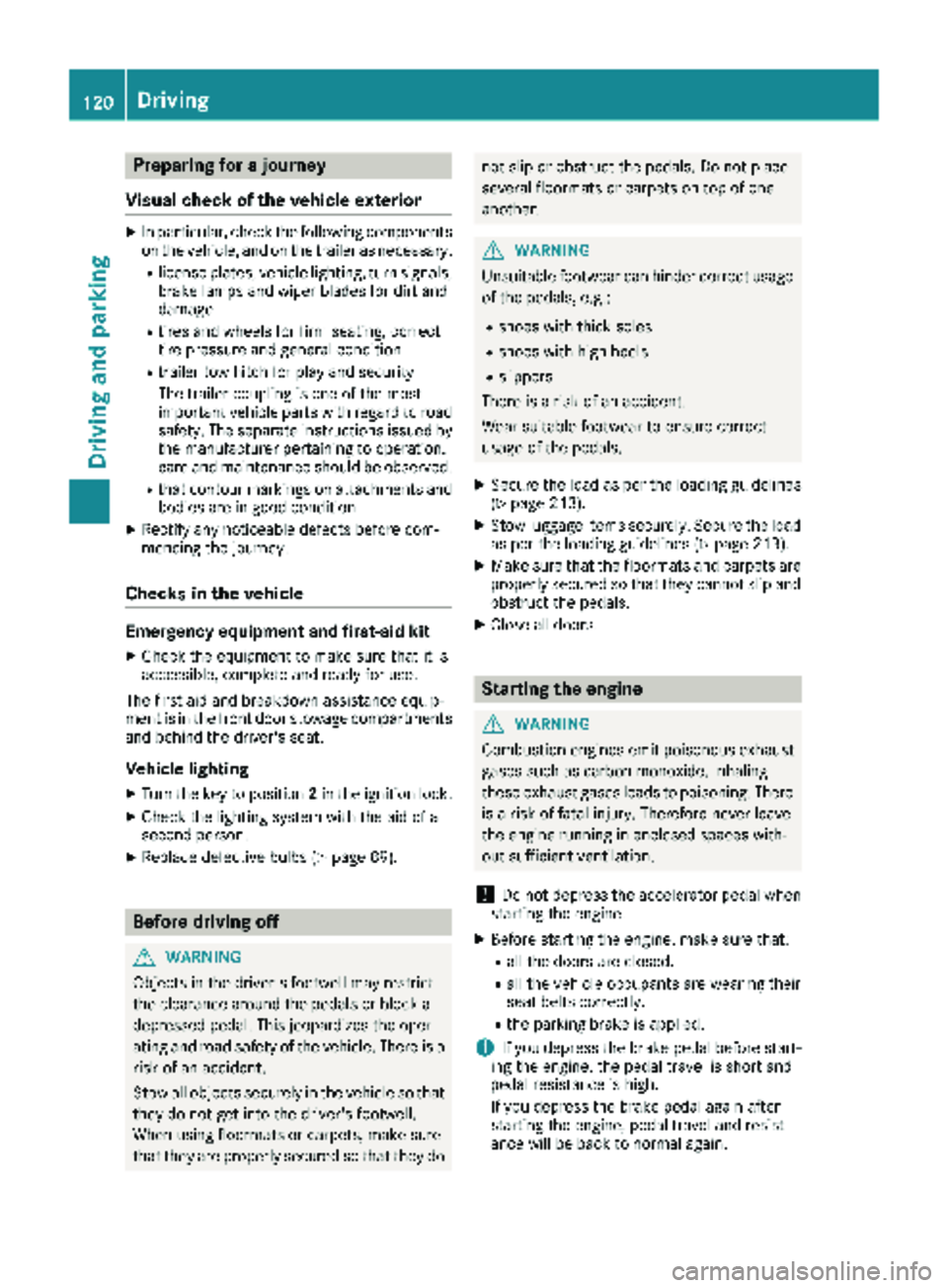 MERCEDES-BENZ SPRINTER 2018 MY18 Operator’s Manual Preparing for a journey
Visual check of the vehicle exterior
XIn particular, check the following components
on the vehicle, and on the trailer as necessary:
Rlicense plates, vehicle lighting, turn sig MERCEDES-BENZ SPRINTER 2018 MY18 Operator’s Manual Preparing for a journey
Visual check of the vehicle exterior
XIn particular, check the following components
on the vehicle, and on the trailer as necessary:
Rlicense plates, vehicle lighting, turn sig