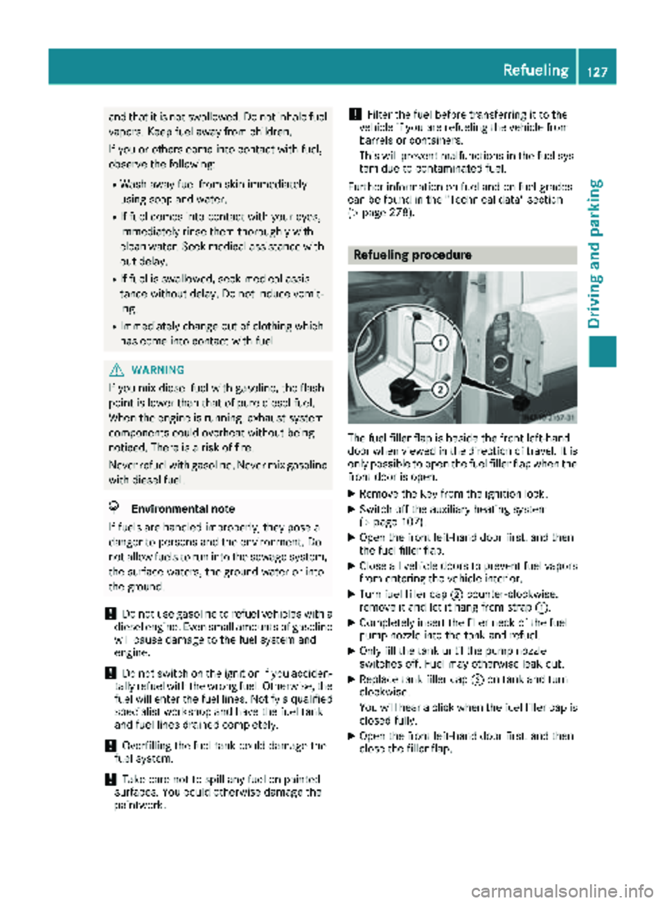 MERCEDES-BENZ SPRINTER 2018 MY18 Operator’s Manual and that it is not swallowed. Do not inhale fuelvapors. Keep fuel away from children.
If you or others come into contact with fuel,
observe the following:
RWash away fuel from skin immediately
using s MERCEDES-BENZ SPRINTER 2018 MY18 Operator’s Manual and that it is not swallowed. Do not inhale fuelvapors. Keep fuel away from children.
If you or others come into contact with fuel,
observe the following:
RWash away fuel from skin immediately
using s