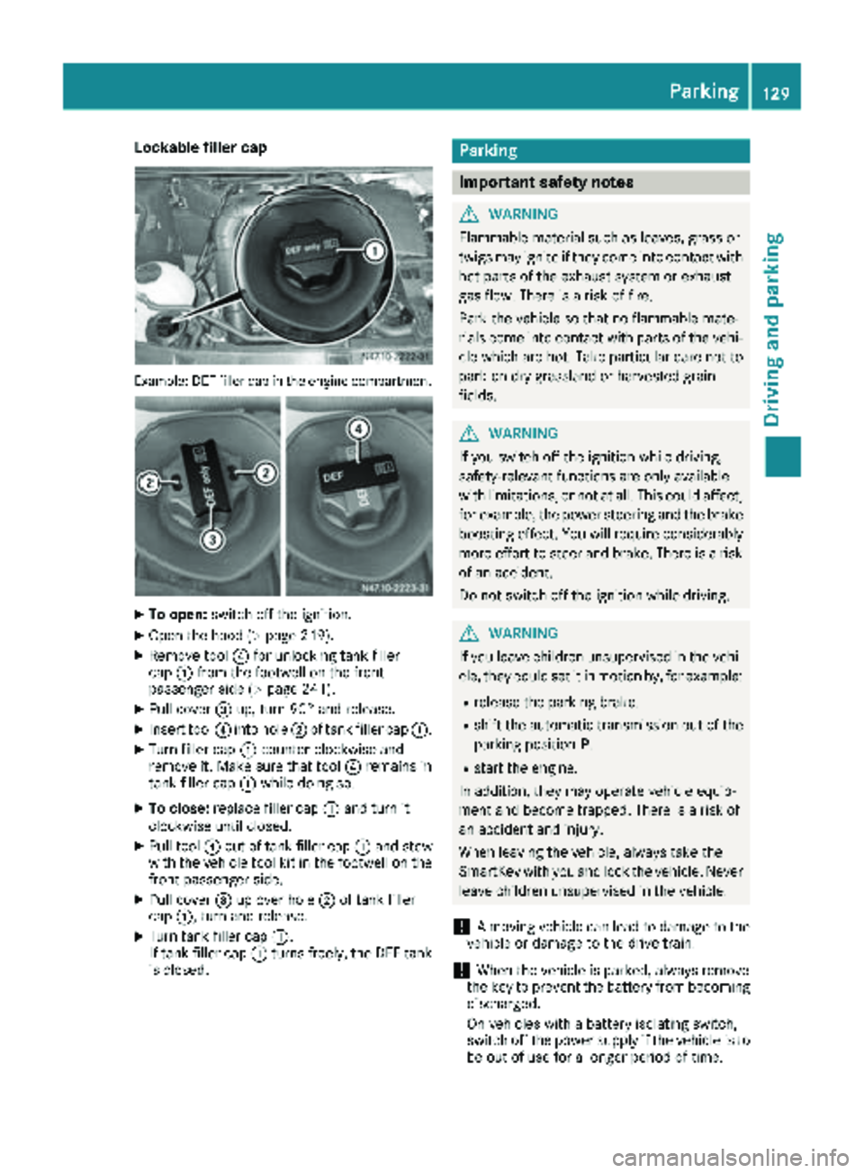 MERCEDES-BENZ SPRINTER 2018 MY18 Operator’s Manual Lockable filler cap
Example: DEF filler cap in the engine compartment
XTo open:switch off the ignition.
XOpen the hood (Ypage 219).
XRemove tool ?for unlocking tank filler
cap :from the footwell on th MERCEDES-BENZ SPRINTER 2018 MY18 Operator’s Manual Lockable filler cap
Example: DEF filler cap in the engine compartment
XTo open:switch off the ignition.
XOpen the hood (Ypage 219).
XRemove tool ?for unlocking tank filler
cap :from the footwell on th