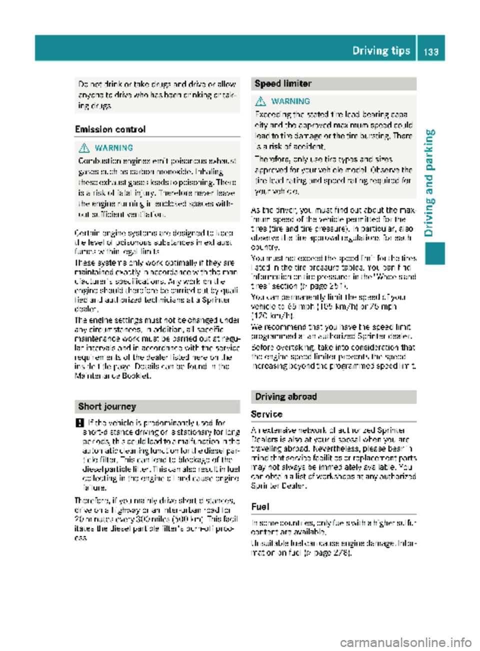 MERCEDES-BENZ SPRINTER 2018 MY18 Operator’s Manual Do not drink or take drugs and drive or allow
anyone to drive who has been drinking or tak-ing drugs.
Emission control
GWARNING
Combustion engines emit poisonous exhaust
gases such as carbon monoxide. MERCEDES-BENZ SPRINTER 2018 MY18 Operator’s Manual Do not drink or take drugs and drive or allow
anyone to drive who has been drinking or tak-ing drugs.
Emission control
GWARNING
Combustion engines emit poisonous exhaust
gases such as carbon monoxide.