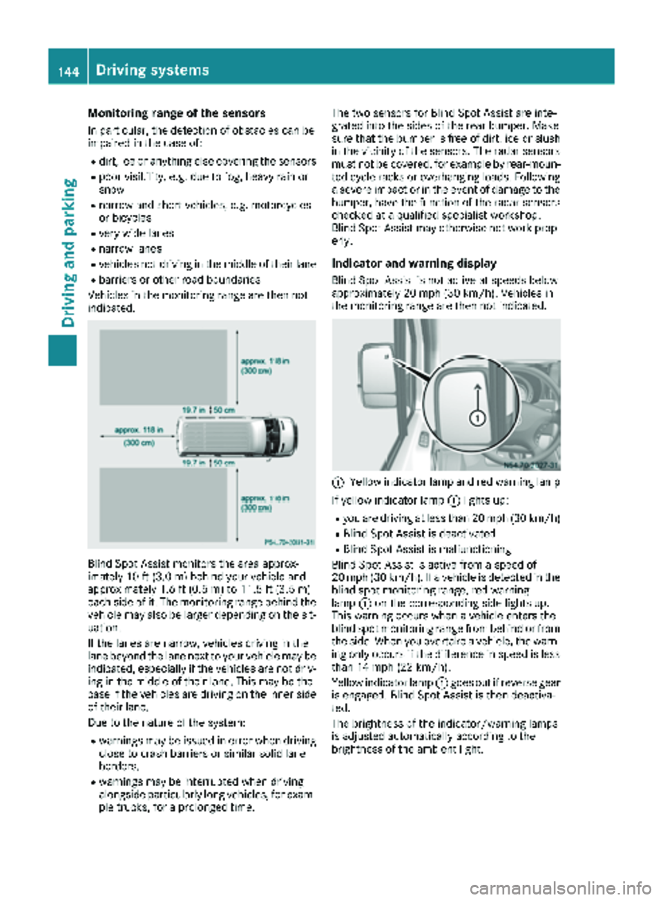 MERCEDES-BENZ SPRINTER 2018 MY18 Operator’s Manual Monitoring range of the sensors
In particular, the detection of obstacles can be
impaired in the case of:
Rdirt, ice or anything else covering the sensors
Rpoor visibility, e.g. due to fog, heavy rain MERCEDES-BENZ SPRINTER 2018 MY18 Operator’s Manual Monitoring range of the sensors
In particular, the detection of obstacles can be
impaired in the case of:
Rdirt, ice or anything else covering the sensors
Rpoor visibility, e.g. due to fog, heavy rain