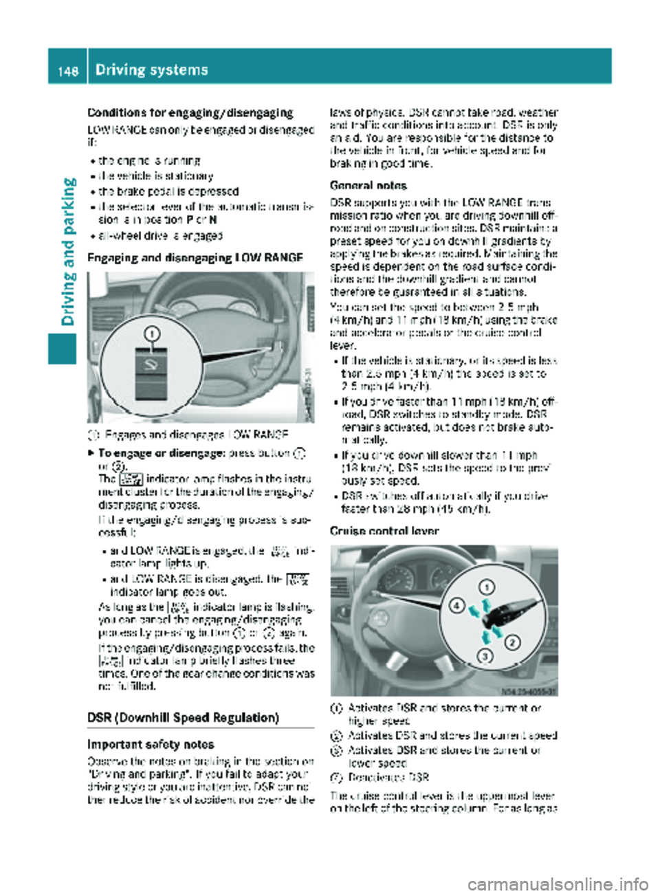 MERCEDES-BENZ SPRINTER 2018 MY18 Operator’s Manual Conditions for engaging/disengaging
LOW RANGE can only be engaged or disengaged
if:
Rthe engine is running
Rthe vehicle is stationary
Rthe brake pedal is depressed
Rthe selector lever of the automatic MERCEDES-BENZ SPRINTER 2018 MY18 Operator’s Manual Conditions for engaging/disengaging
LOW RANGE can only be engaged or disengaged
if:
Rthe engine is running
Rthe vehicle is stationary
Rthe brake pedal is depressed
Rthe selector lever of the automatic