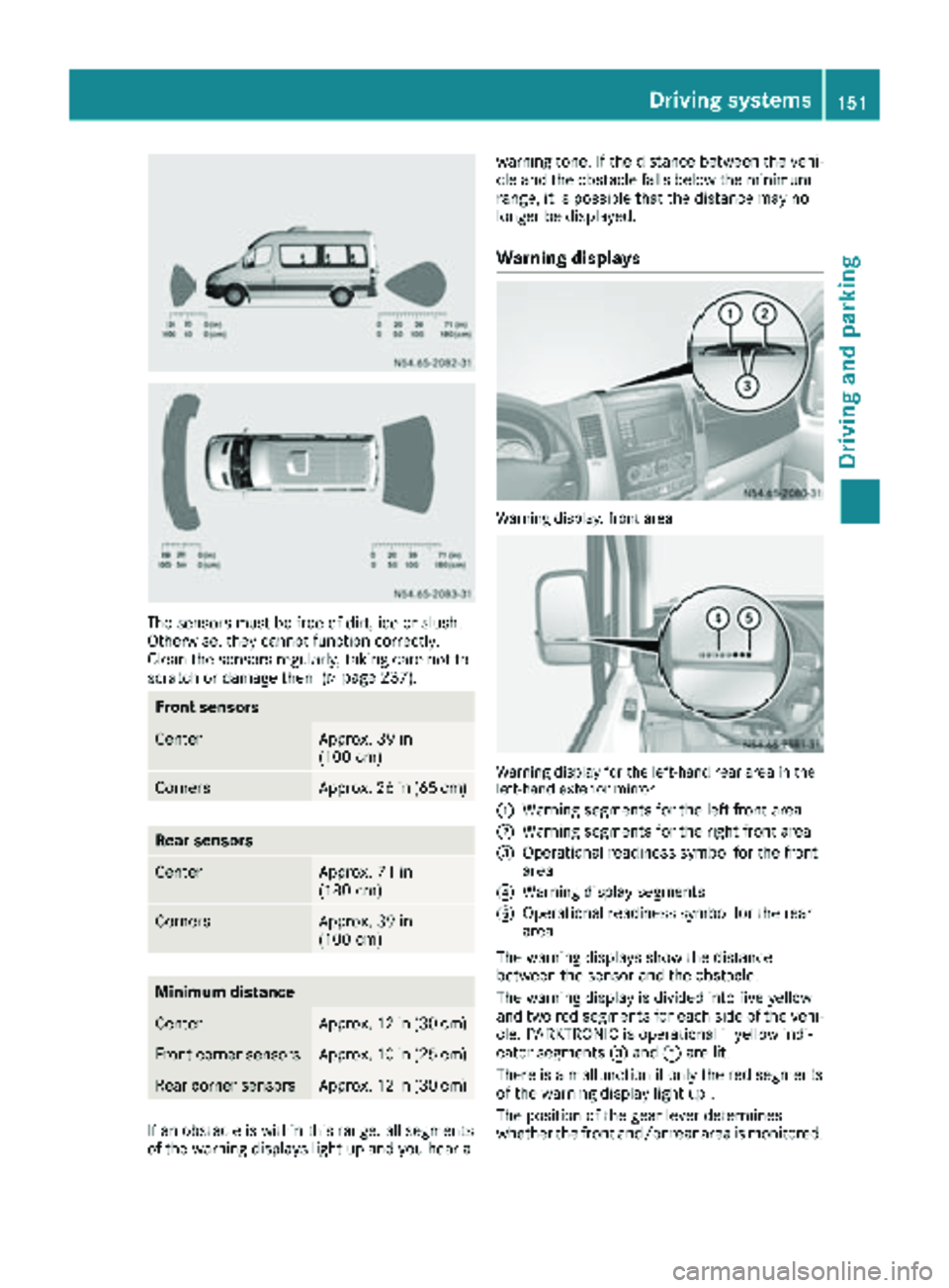 MERCEDES-BENZ SPRINTER 2018 MY18 Operator’s Manual The sensors must be free of dirt, ice or slush.
Otherwise, they cannot function correctly.
Clean the sensors regularly, taking care not to
scratch or damage them (
Ypage 237).
Front sensors
CenterAppr MERCEDES-BENZ SPRINTER 2018 MY18 Operator’s Manual The sensors must be free of dirt, ice or slush.
Otherwise, they cannot function correctly.
Clean the sensors regularly, taking care not to
scratch or damage them (
Ypage 237).
Front sensors
CenterAppr
