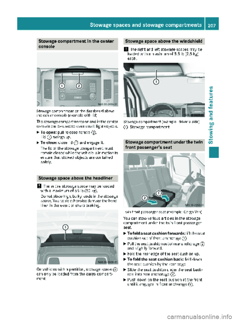 MERCEDES-BENZ SPRINTER 2018 MY18 Operator’s Manual Stowage compartment in the center
console
Stowage compartment on the dashboard above
the center console (example with lid)
The stowage compartments on and in the center
console can be used to store sm MERCEDES-BENZ SPRINTER 2018 MY18 Operator’s Manual Stowage compartment in the center
console
Stowage compartment on the dashboard above
the center console (example with lid)
The stowage compartments on and in the center
console can be used to store sm