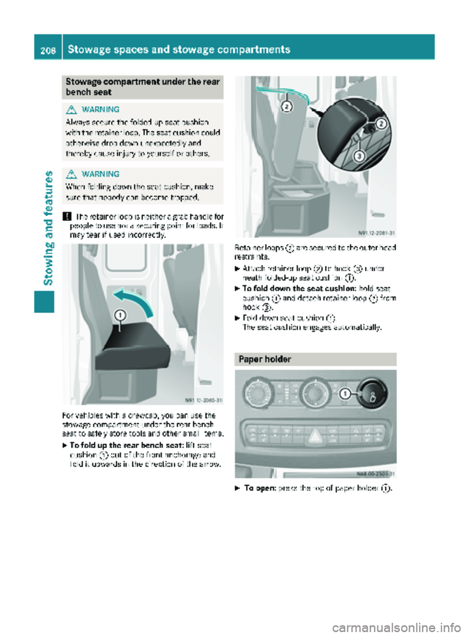 MERCEDES-BENZ SPRINTER 2018 MY18 Operator’s Manual Stowage compartment under the rear
bench seat
GWARNING
Always secure the folded-up seat cushion
with the retainer loop. The seat cushion could
otherwise drop down unexpectedly and
thereby cause injury MERCEDES-BENZ SPRINTER 2018 MY18 Operator’s Manual Stowage compartment under the rear
bench seat
GWARNING
Always secure the folded-up seat cushion
with the retainer loop. The seat cushion could
otherwise drop down unexpectedly and
thereby cause injury