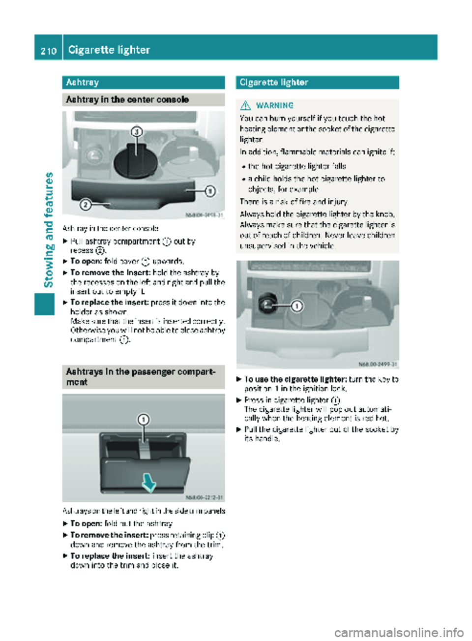 MERCEDES-BENZ SPRINTER 2018 MY18 Operator’s Manual Ashtray
Asht ray in the center console
Ashtray in th ecenter console
XPull ashtray compartmen t: out by
recess ;.
XTo open :fol dcover =upwards.
XTo remove th einsert: hold theashtray by
th erecesses MERCEDES-BENZ SPRINTER 2018 MY18 Operator’s Manual Ashtray
Asht ray in the center console
Ashtray in th ecenter console
XPull ashtray compartmen t: out by
recess ;.
XTo open :fol dcover =upwards.
XTo remove th einsert: hold theashtray by
th erecesses