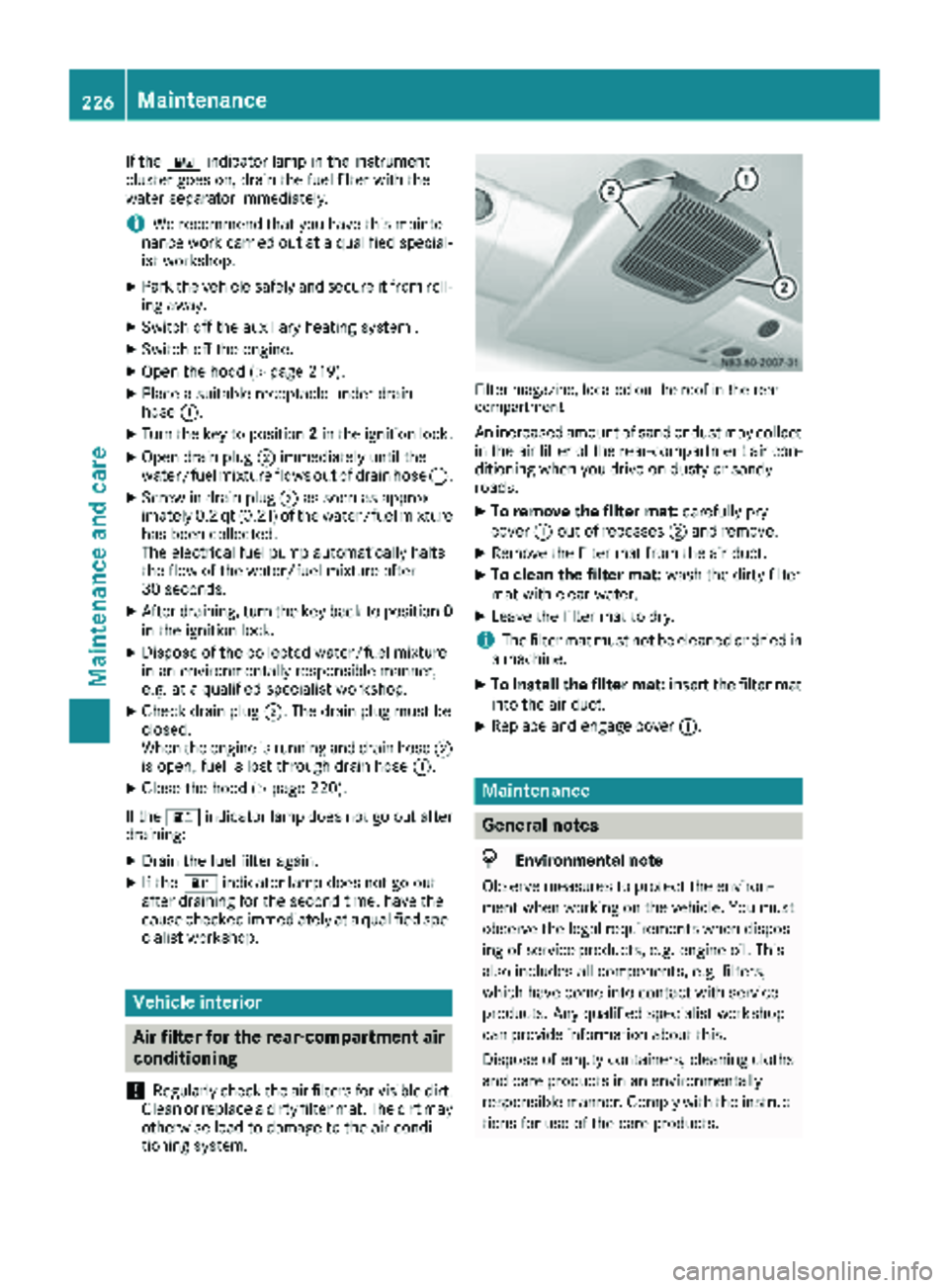 MERCEDES-BENZ SPRINTER 2018  MY18 Operator’s Manual If the: indicator lamp in the instrument
cluster goes on, drain the fuel filter with the
water separator immediately.
iWe recommend that you have this mainte-
nance work carried out at a qualified spe