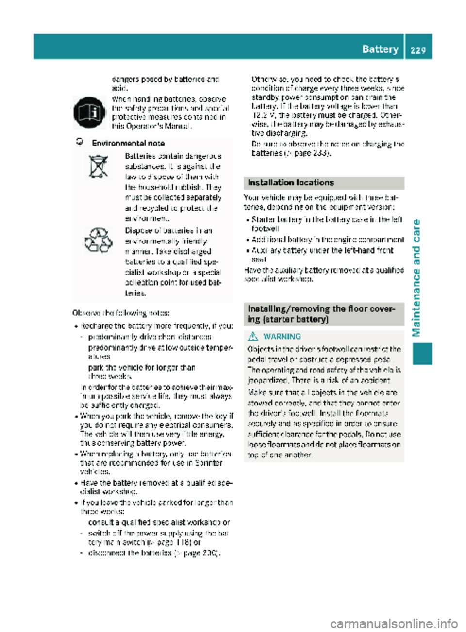 MERCEDES-BENZ SPRINTER 2018 MY18 Operator’s Manual dangers posed by batteries and
acid.
When handling batteries, observe
the safety precautions and special
protective measures contained in
this Operator's Manual.
HEnvironmental note
Batteries cont MERCEDES-BENZ SPRINTER 2018 MY18 Operator’s Manual dangers posed by batteries and
acid.
When handling batteries, observe
the safety precautions and special
protective measures contained in
this Operator's Manual.
HEnvironmental note
Batteries cont