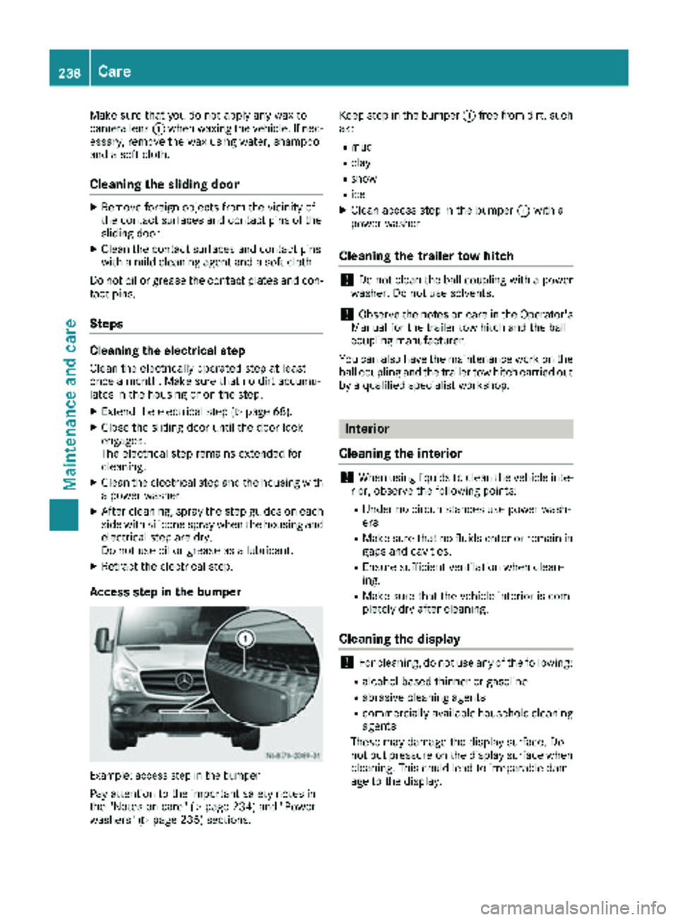 MERCEDES-BENZ SPRINTER 2018 MY18 Operator’s Manual Make sure that you do not apply any wax to
camera lens:when waxing the vehicle. If nec-
essary, remove the wax using water, shampoo
and a soft cloth.
Cleaning the sliding door
XRemove foreign objects MERCEDES-BENZ SPRINTER 2018 MY18 Operator’s Manual Make sure that you do not apply any wax to
camera lens:when waxing the vehicle. If nec-
essary, remove the wax using water, shampoo
and a soft cloth.
Cleaning the sliding door
XRemove foreign objects