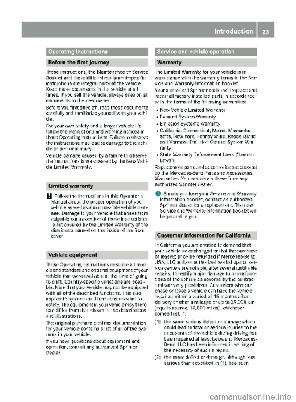 MERCEDES-BENZ SPRINTER 2018 MY18 Operator’s Manual Operating Instructions
Before the first journey
These instructions, the Maintenance or Service
Booklet and the additional equipment-specific
instructions are integral parts of the vehicle.
Keep these MERCEDES-BENZ SPRINTER 2018 MY18 Operator’s Manual Operating Instructions
Before the first journey
These instructions, the Maintenance or Service
Booklet and the additional equipment-specific
instructions are integral parts of the vehicle.
Keep these