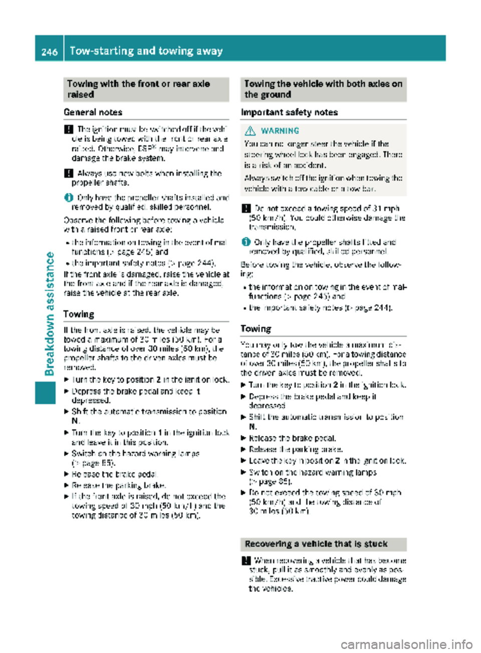 MERCEDES-BENZ SPRINTER 2018 MY18 Operator’s Manual Towing with the front or rear axle
raised
General notes
!The ignition must be switched off if the vehi-
cle is being towed with the front or rear axle
raised. Otherwise, ESP
®may intervene and
damage MERCEDES-BENZ SPRINTER 2018 MY18 Operator’s Manual Towing with the front or rear axle
raised
General notes
!The ignition must be switched off if the vehi-
cle is being towed with the front or rear axle
raised. Otherwise, ESP
®may intervene and
damage