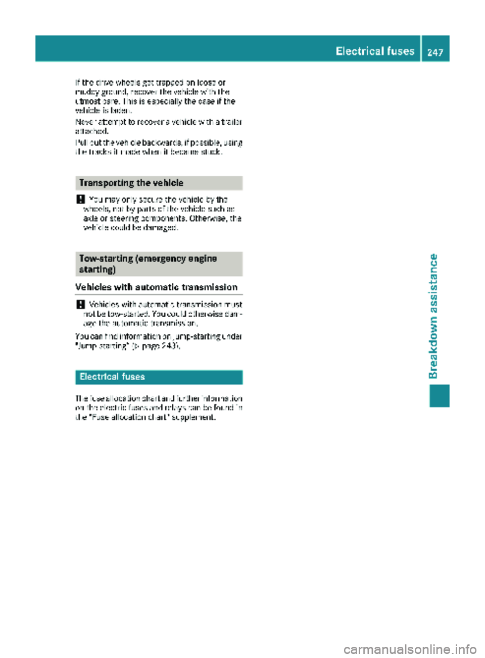 MERCEDES-BENZ SPRINTER 2018 MY18 Operator’s Manual If the drive wheels get trapped on loose or
muddy ground, recover the vehicle with the
utmost care. This is especially the case if the
vehicle is laden.
Never attempt to recover a vehicle with a trail MERCEDES-BENZ SPRINTER 2018 MY18 Operator’s Manual If the drive wheels get trapped on loose or
muddy ground, recover the vehicle with the
utmost care. This is especially the case if the
vehicle is laden.
Never attempt to recover a vehicle with a trail