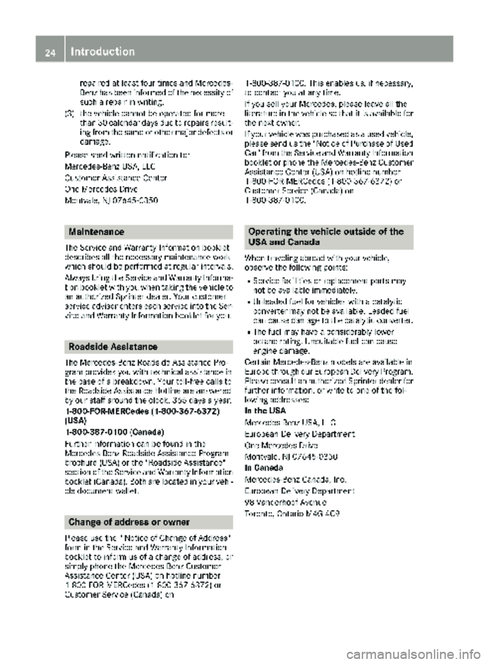 MERCEDES-BENZ SPRINTER 2018 MY18 Operator’s Manual repaired at least four times and Mercedes-
Benz has been informed of the necessity of
such a repair in writing.
(3) the vehicle cannot be operated for more than 30 calendar days due to repairs result- MERCEDES-BENZ SPRINTER 2018 MY18 Operator’s Manual repaired at least four times and Mercedes-
Benz has been informed of the necessity of
such a repair in writing.
(3) the vehicle cannot be operated for more than 30 calendar days due to repairs result-