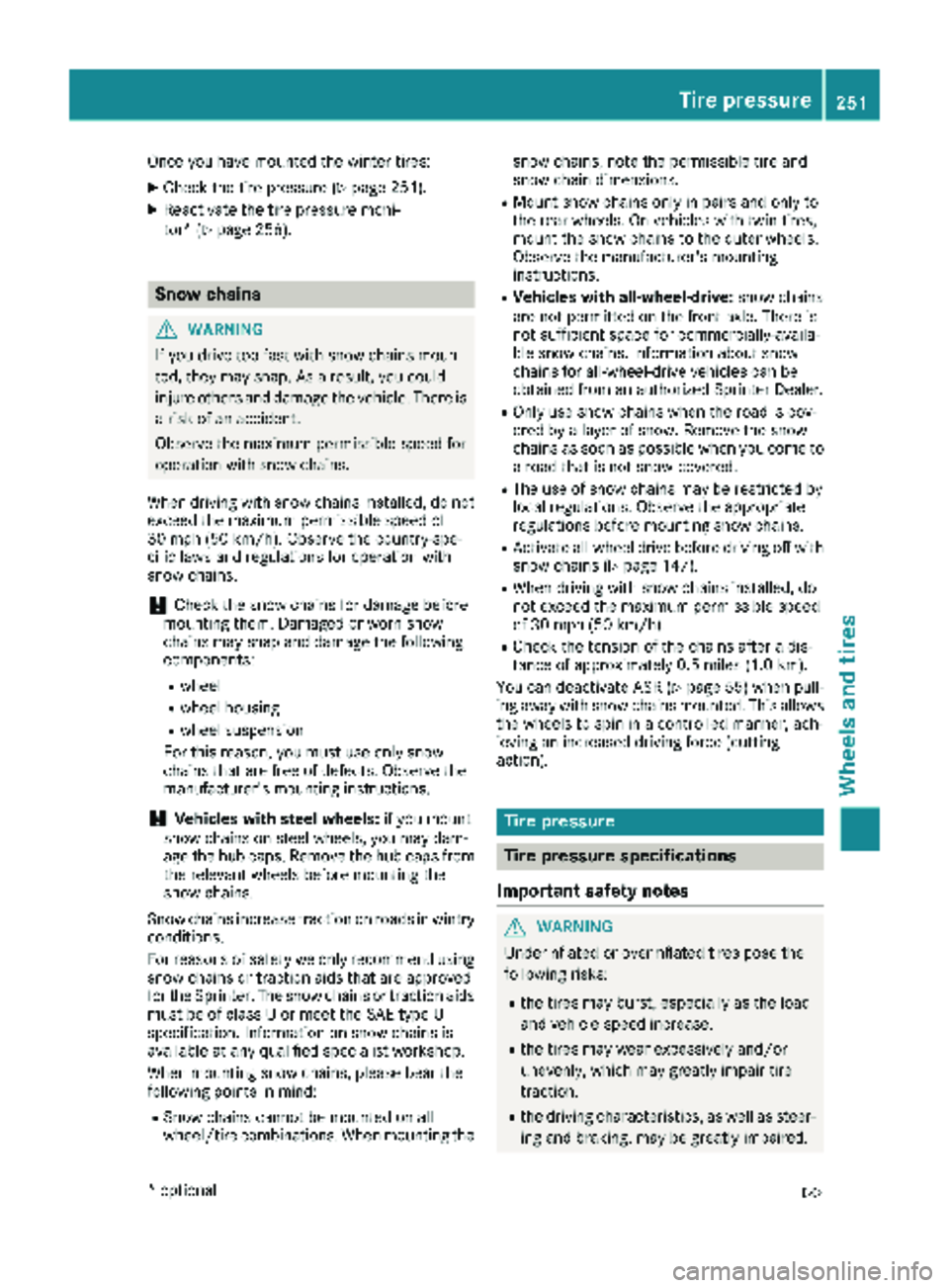 MERCEDES-BENZ SPRINTER 2018 MY18 Operator’s Manual Once you have mounted the winter tires:
XCheck the tire pressure (Ypage 251).
XReactivate the tire pressure moni-
tor* (
Ypage 256).
Snow chains
GWARNING
If you drive too fast with snow chains moun-
t MERCEDES-BENZ SPRINTER 2018 MY18 Operator’s Manual Once you have mounted the winter tires:
XCheck the tire pressure (Ypage 251).
XReactivate the tire pressure moni-
tor* (
Ypage 256).
Snow chains
GWARNING
If you drive too fast with snow chains moun-
t