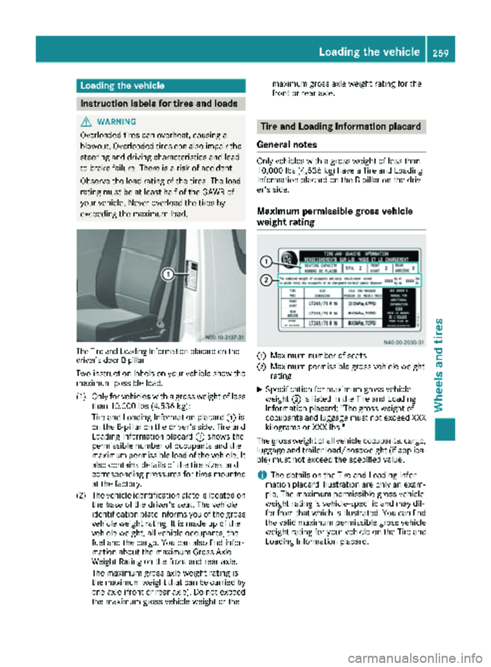 MERCEDES-BENZ SPRINTER 2018 MY18 Operator’s Manual Loading the vehicle
Instruction labels for tires and loads
GWARNING
Overloaded tires can overheat, causing a
blowout. Overloaded tires can also impair the steering and driving characteristics and lead MERCEDES-BENZ SPRINTER 2018 MY18 Operator’s Manual Loading the vehicle
Instruction labels for tires and loads
GWARNING
Overloaded tires can overheat, causing a
blowout. Overloaded tires can also impair the steering and driving characteristics and lead