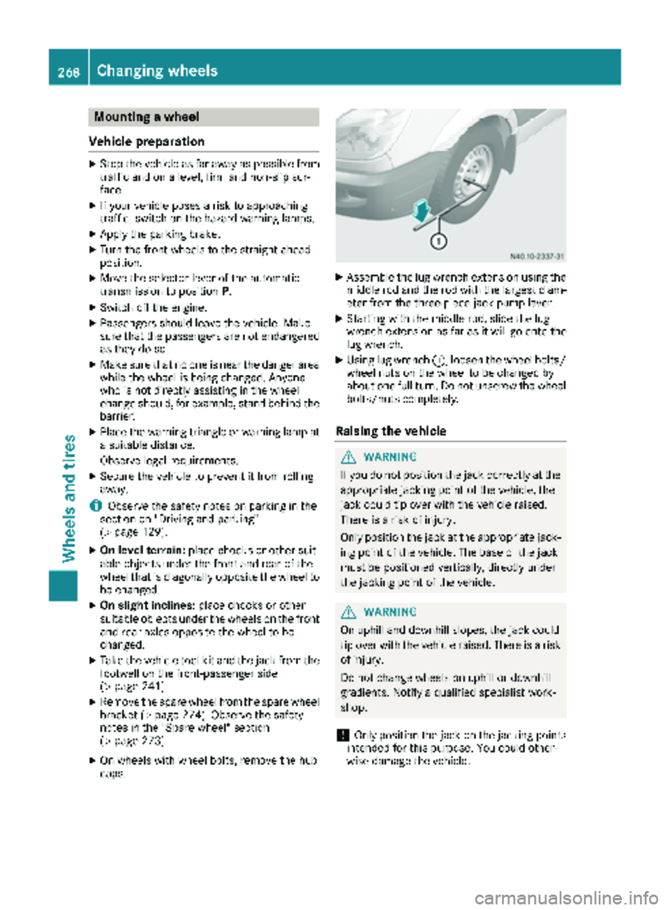 MERCEDES-BENZ SPRINTER 2018 MY18 Operator’s Manual Mounting a wheel
Vehicle preparation
XStop the vehicle as far away as possible from
traffic and on a level, firm and non-slip sur-
face.
XIf your vehicle poses a risk to approaching
traffic, switch on MERCEDES-BENZ SPRINTER 2018 MY18 Operator’s Manual Mounting a wheel
Vehicle preparation
XStop the vehicle as far away as possible from
traffic and on a level, firm and non-slip sur-
face.
XIf your vehicle poses a risk to approaching
traffic, switch on