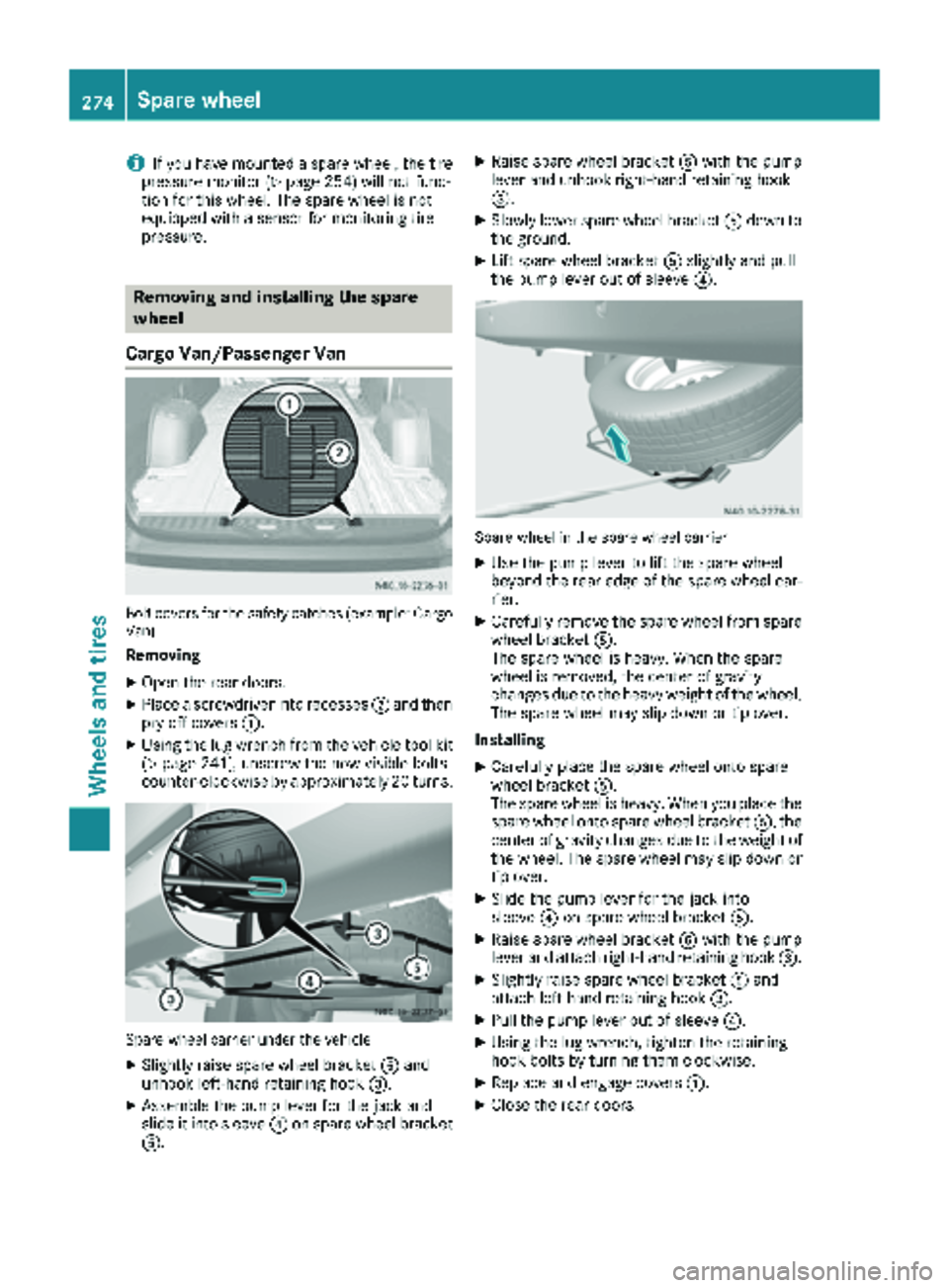 MERCEDES-BENZ SPRINTER 2018 MY18 Operator’s Manual iIf you have mounted a spare wheel, the tire
pressure monitor (Ypage 254) will not func-
tion for this wheel. The spare wheel is not
equipped with a sensor for monitoring tire
pressure.
Removing and i MERCEDES-BENZ SPRINTER 2018 MY18 Operator’s Manual iIf you have mounted a spare wheel, the tire
pressure monitor (Ypage 254) will not func-
tion for this wheel. The spare wheel is not
equipped with a sensor for monitoring tire
pressure.
Removing and i