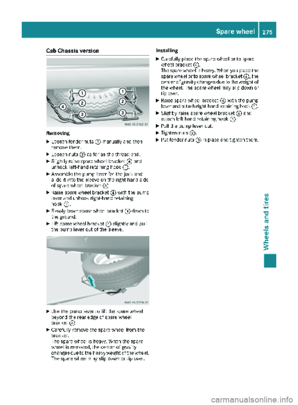 MERCEDES-BENZ SPRINTER 2018 MY18 Operator’s Manual Cab Chassis version
Removing
XLoosen fender nuts=manually and then
remove them.
XLoosen nuts ;as far as the thread end.
XSlightly raise spare wheel bracket ?and
unhook left-hand retaining hook :.
XAss MERCEDES-BENZ SPRINTER 2018 MY18 Operator’s Manual Cab Chassis version
Removing
XLoosen fender nuts=manually and then
remove them.
XLoosen nuts ;as far as the thread end.
XSlightly raise spare wheel bracket ?and
unhook left-hand retaining hook :.
XAss