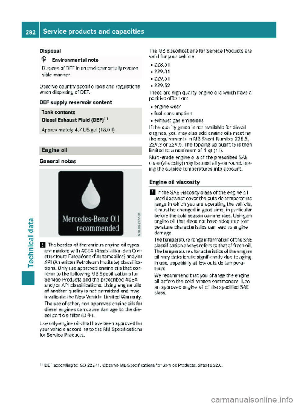 MERCEDES-BENZ SPRINTER 2018  MY18 Operator’s Manual Disposal
HEnvironmental not e
Dispose of DE Fin an environmentally respon -
sibl emanner.
Observ ecountry-specific laws and regulation s
when disposing of DEF.
DEF suppl yreservoir content
Tank conten