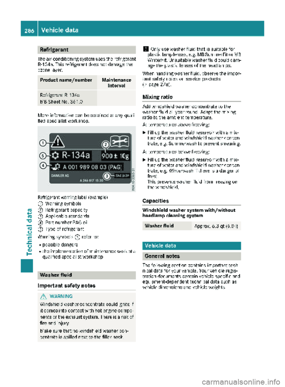 MERCEDES-BENZ SPRINTER 2018 MY18 Operator’s Manual Refrigerant
The air-conditioning system uses the refrigerant
R‑134a. This refrigerant does not damage the
ozone layer.
Product name/numberMaintenance interval
Refrigerant R ‑134a
MB Sheet No. 361. MERCEDES-BENZ SPRINTER 2018 MY18 Operator’s Manual Refrigerant
The air-conditioning system uses the refrigerant
R‑134a. This refrigerant does not damage the
ozone layer.
Product name/numberMaintenance interval
Refrigerant R ‑134a
MB Sheet No. 361.