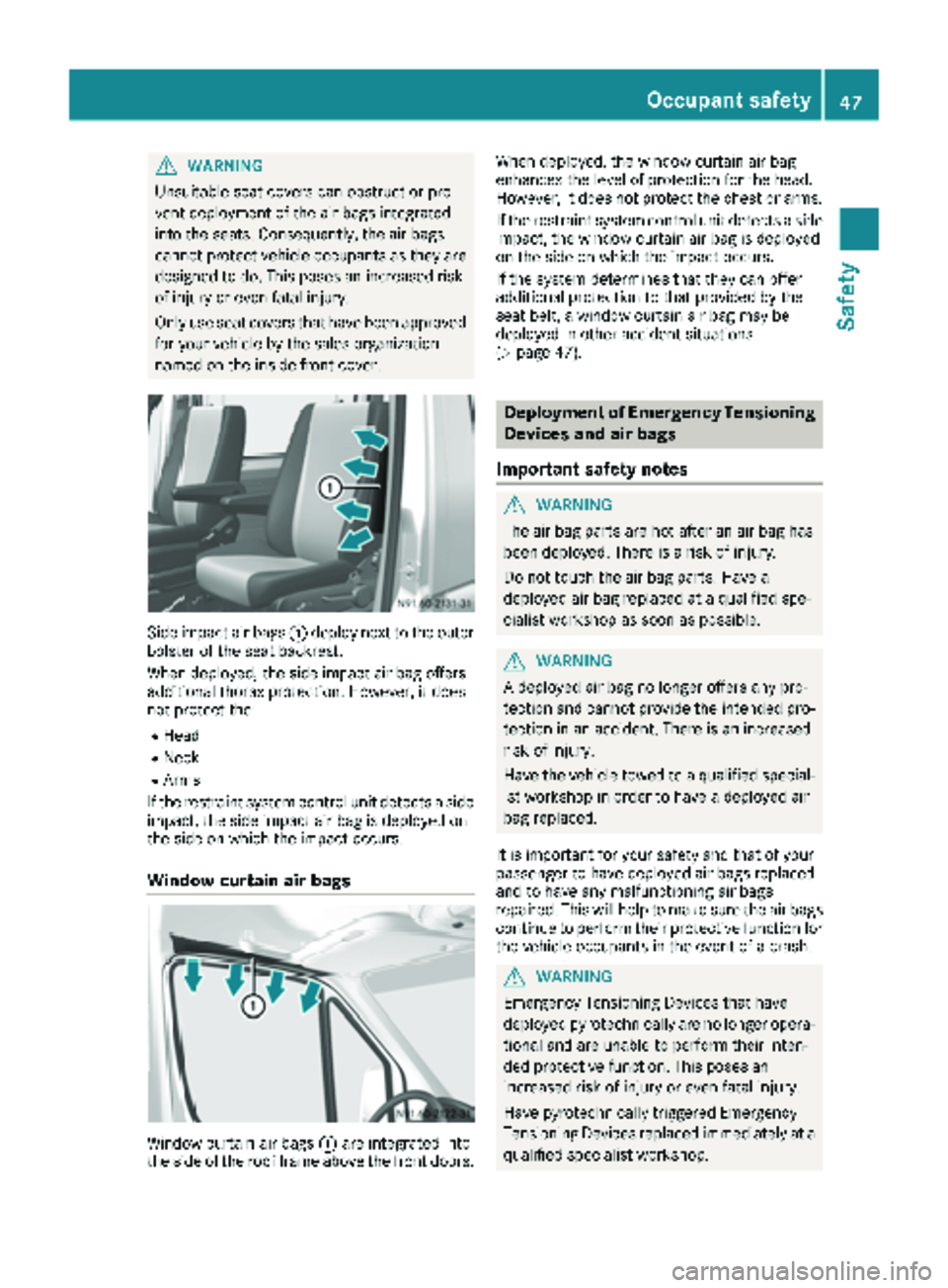 MERCEDES-BENZ SPRINTER 2018 MY18 Operator’s Manual GWARNING
Unsuitable seat covers can obstruct or pre-
vent deployment of the air bags integrated
into the seats. Consequently, the air bags
cannot protect vehicle occupants as they are designed to do. MERCEDES-BENZ SPRINTER 2018 MY18 Operator’s Manual GWARNING
Unsuitable seat covers can obstruct or pre-
vent deployment of the air bags integrated
into the seats. Consequently, the air bags
cannot protect vehicle occupants as they are designed to do.